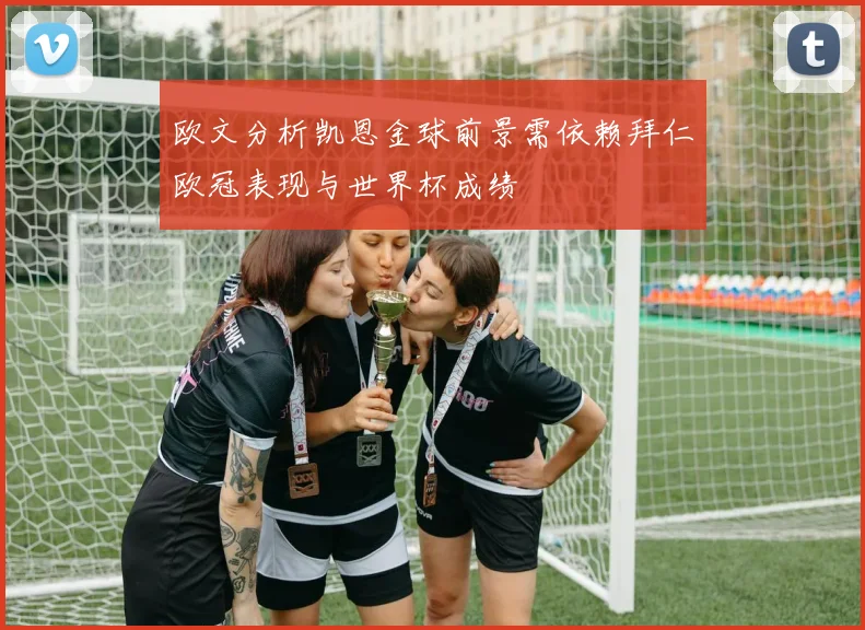 欧文分析凯恩金球前景需依赖拜仁欧冠表现与世界杯成绩