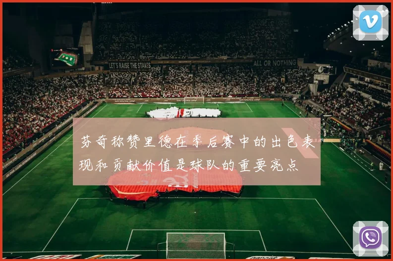 芬奇称赞里德在季后赛中的出色表现和贡献价值是球队的重要亮点