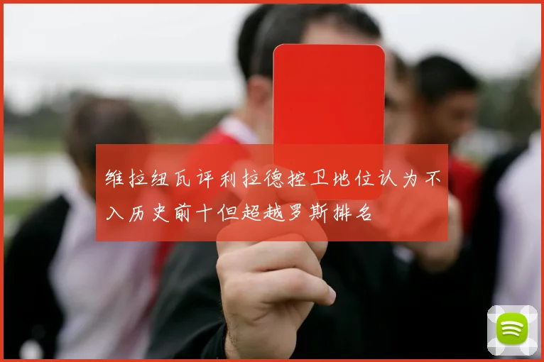 维拉纽瓦评利拉德控卫地位认为不入历史前十但超越罗斯排名